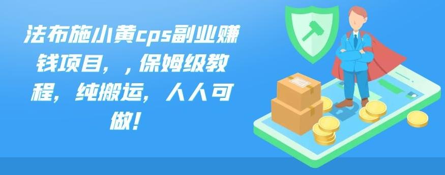 法布施小黄cps副业赚钱项目，,保姆级教程，纯搬运，人人可做！-大熊猫资源站