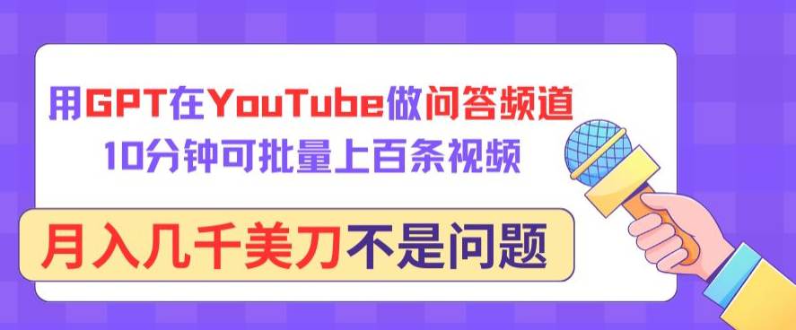 用GPT在YouTube做问答频道，10分钟可批量上百条视频，月入几千美刀不是问题-大熊猫资源站