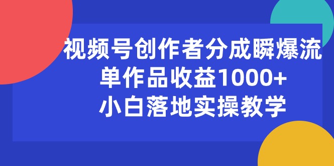 （10854期）视频号创作者分成瞬爆流，单作品收益1000+，小白落地实操教学-大熊猫资源站