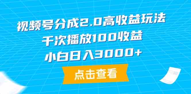 （9716期）视频号分成2.0高收益玩法，千次播放100收益，小白日入3000+-大熊猫资源站