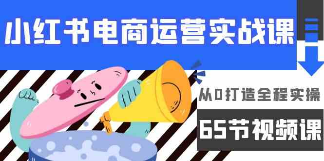 （9724期）小红书电商运营实战课，​从0打造全程实操（65节视频课）-大熊猫资源站